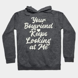 Your Boyfriend Keeps Looking At Me Hoodie